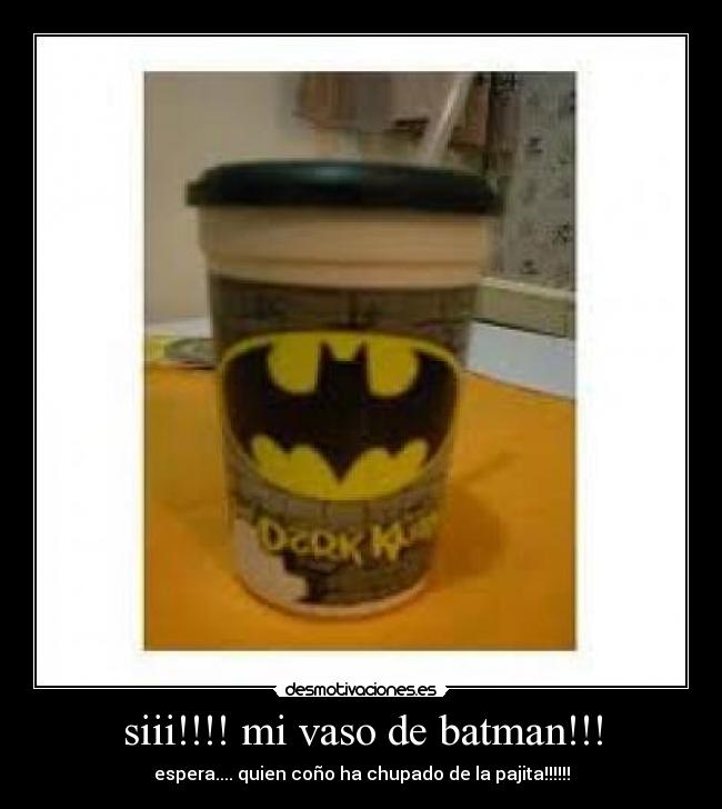 siii!!!! mi vaso de batman!!! - espera.... quien coño ha chupado de la pajita!!!!!!