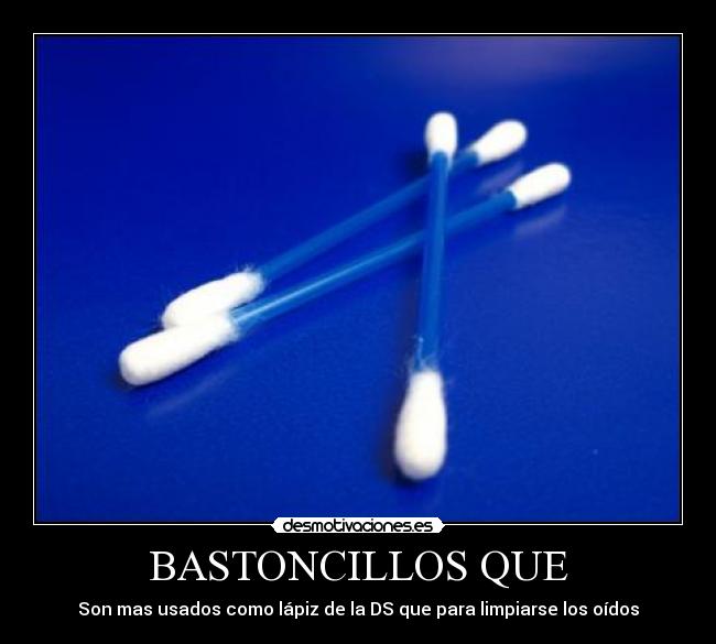 BASTONCILLOS QUE - Son mas usados como lápiz de la DS que para limpiarse los oídos