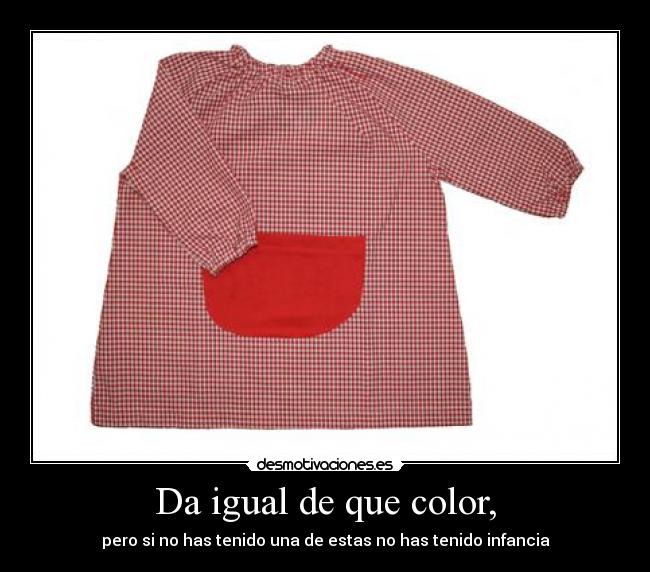 Da igual de que color, - pero si no has tenido una de estas no has tenido infancia