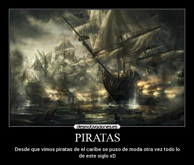 PIRATAS - Desde que vimos piratas de el caribe se puso de moda otra vez todo lo de este siglo xD