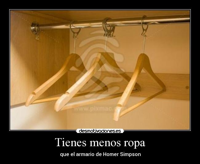 Tienes menos ropa - 