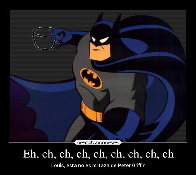 Eh, eh, eh, eh, eh, eh, eh, eh, eh - Louis, esta no es mi taza de Peter Griffin