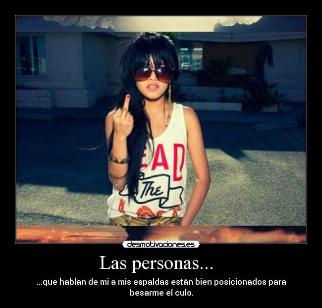 Las personas... - ...que hablan de mi a mis espaldas están bien posicionados para besarme el culo.