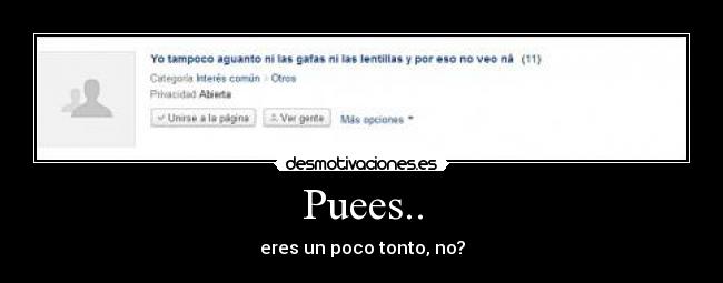 Puees.. - eres un poco tonto, no?