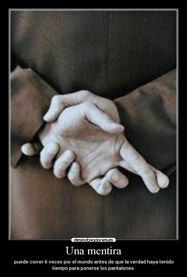 Una mentira - puede correr 6 veces por el mundo antes de que la verdad haya tenido
tiempo para ponerse los pantalones.
