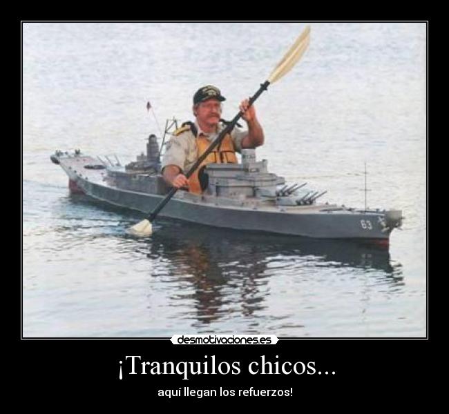 ¡Tranquilos chicos... - aquí llegan los refuerzos!