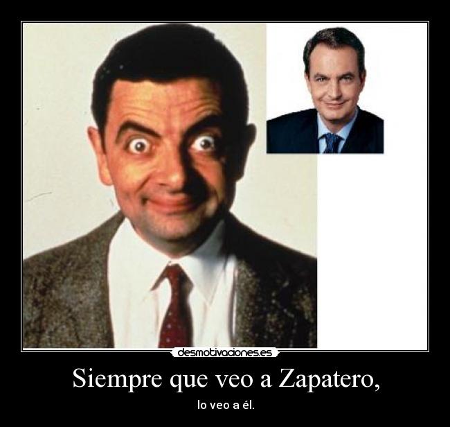 Siempre que veo a Zapatero, - 
