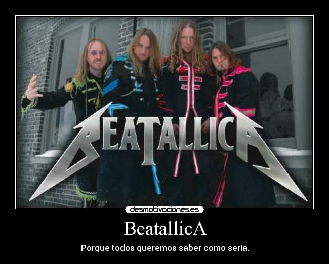 BeatallicA - Porque todos queremos saber como sería.