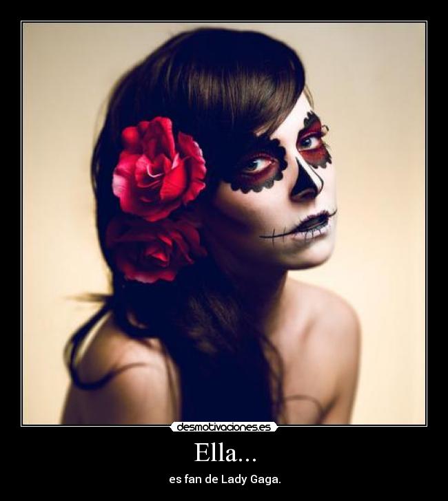 Ella... - es fan de Lady Gaga.