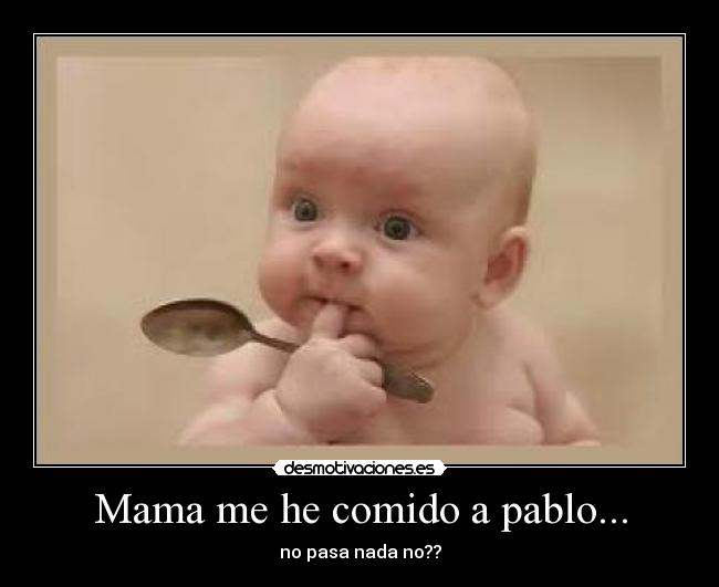 Mama me he comido a pablo... - 