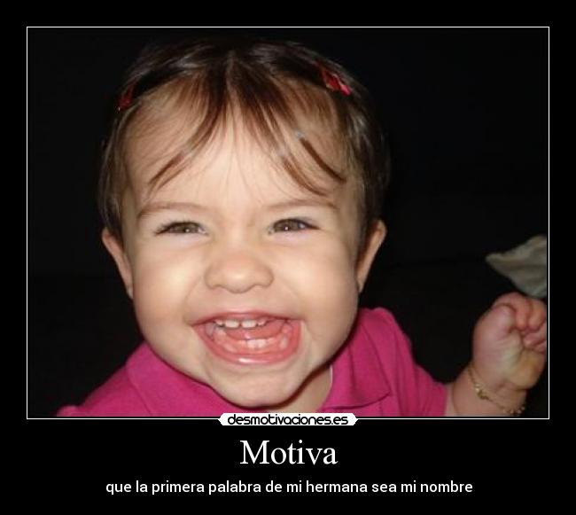 Motiva - que la primera palabra de mi hermana sea mi nombre