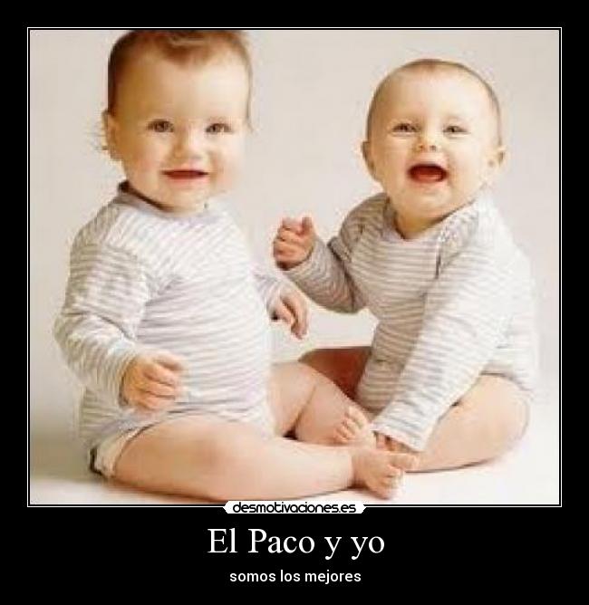 El Paco y yo - somos los mejores