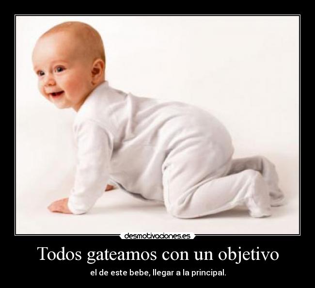 Todos gateamos con un objetivo - el de este bebe, llegar a la principal.