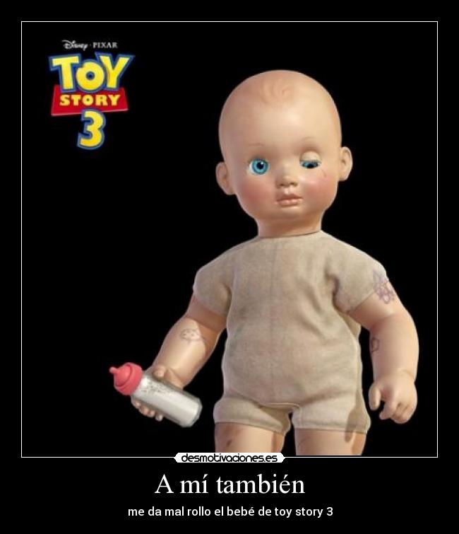 A mí también - me da mal rollo el bebé de toy story 3