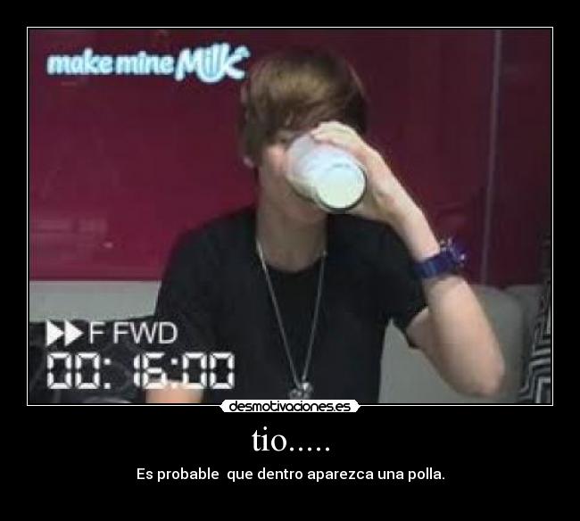 tio..... - Es probable que dentro aparezca una polla.
