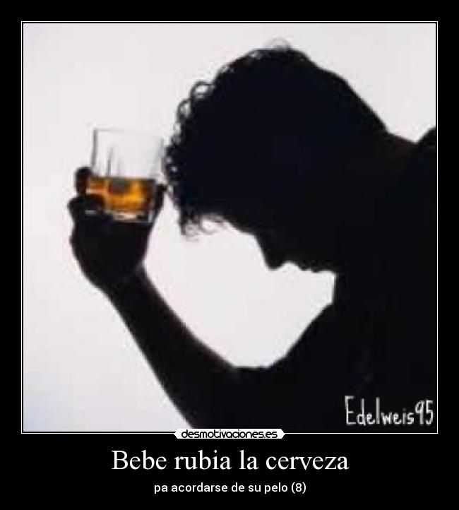 Bebe rubia la cerveza - pa acordarse de su pelo (8)