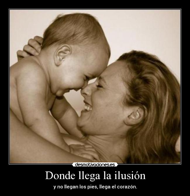 Donde llega la ilusión - y no llegan los pies, llega el corazón.