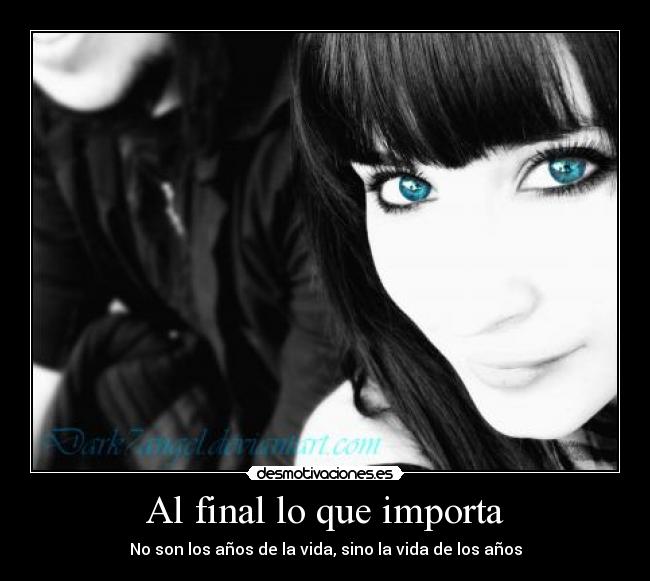 Al final lo que importa - No son los años de la vida, sino la vida de los años