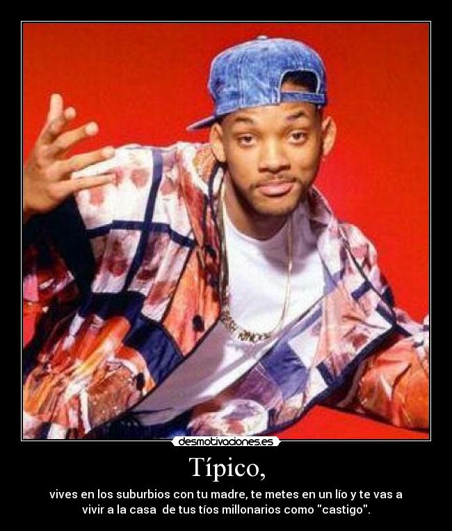 Típico, - vives en los suburbios con tu madre, te metes en un lío y te vas a
vivir a la casa de tus tíos millonarios como castigo.