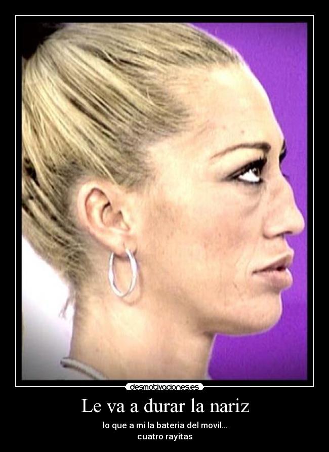 Le va a durar la nariz - lo que a mi la bateria del movil...
cuatro rayitas