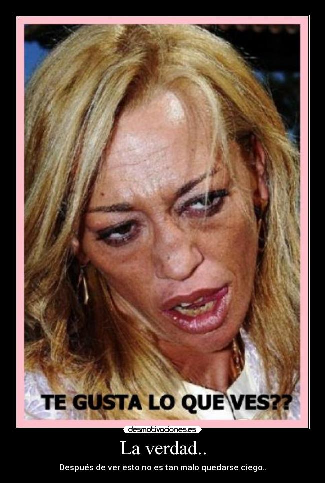 La verdad.. - Después de ver esto no es tan malo quedarse ciego..