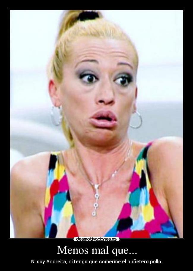 Menos mal que... - Ni soy Andreita, ni tengo que comerme el puñetero pollo.
