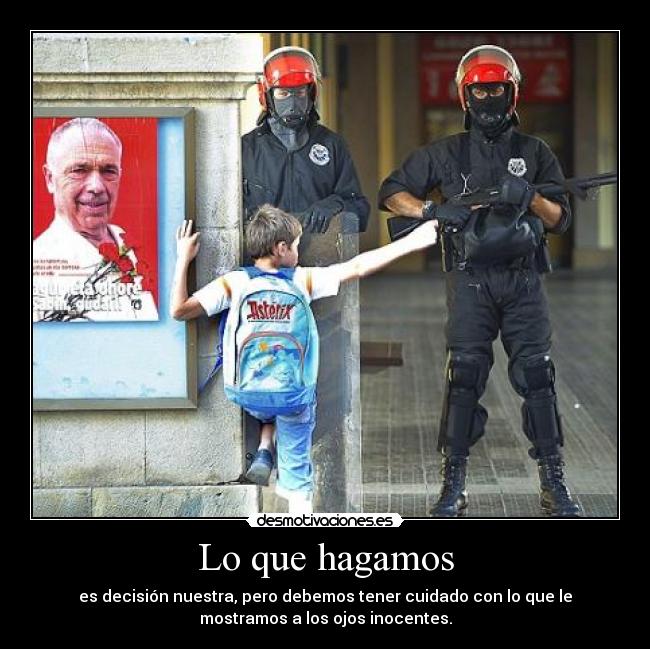 Lo que hagamos - es decisión nuestra, pero debemos tener cuidado con lo que le
mostramos a los ojos inocentes.