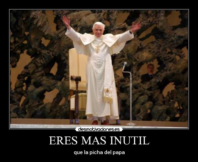 ERES MAS INUTIL - 
