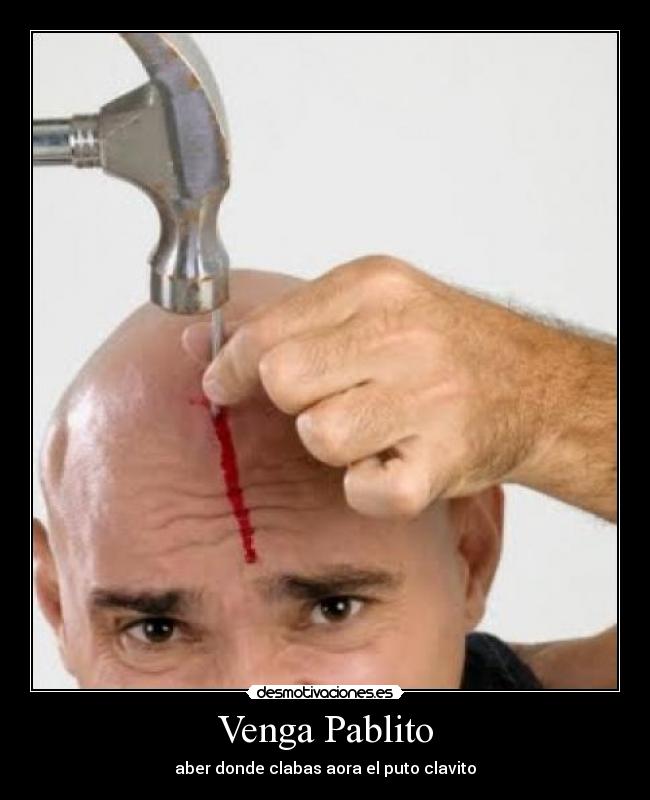 Venga Pablito - aber donde clabas aora el puto clavito
