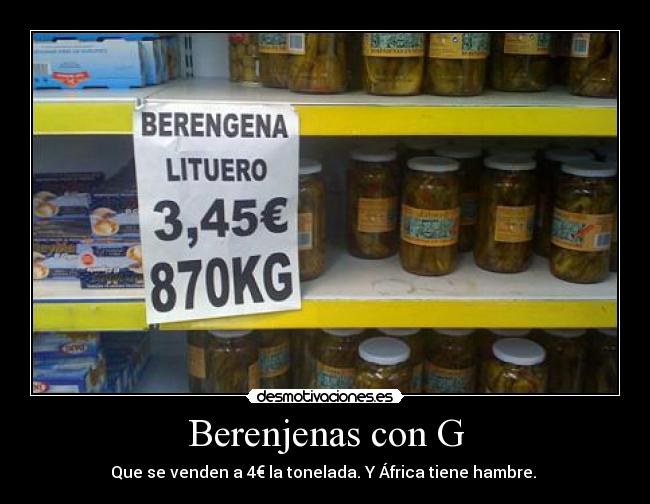 Berenjenas con G - Que se venden a 4€ la tonelada. Y África tiene hambre.