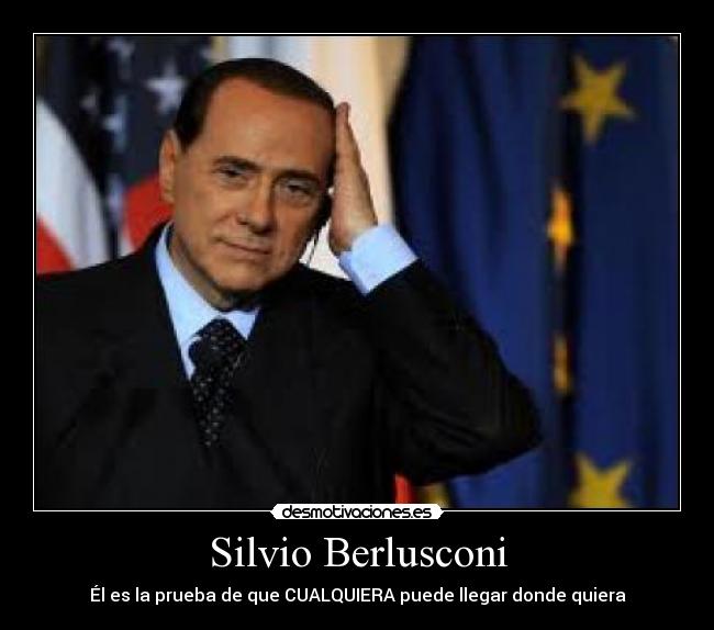 Silvio Berlusconi - Él es la prueba de que CUALQUIERA puede llegar donde quiera
