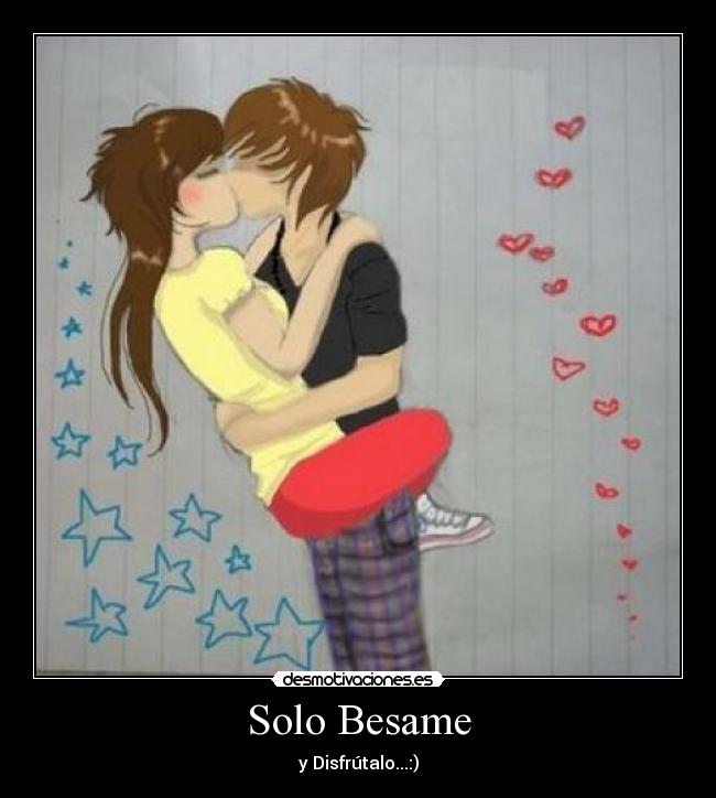 Solo Besame - y Disfrútalo...:)