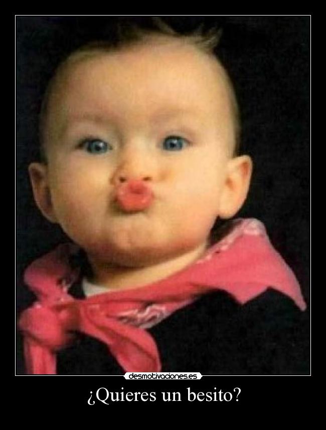 ¿Quieres un besito? -