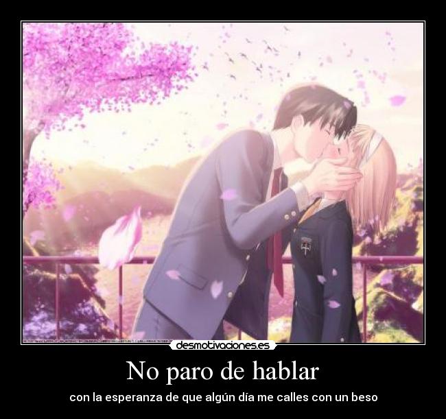 No paro de hablar - con la esperanza de que algún día me calles con un beso