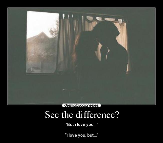 See the difference? - But i love you...

I love you, but...
