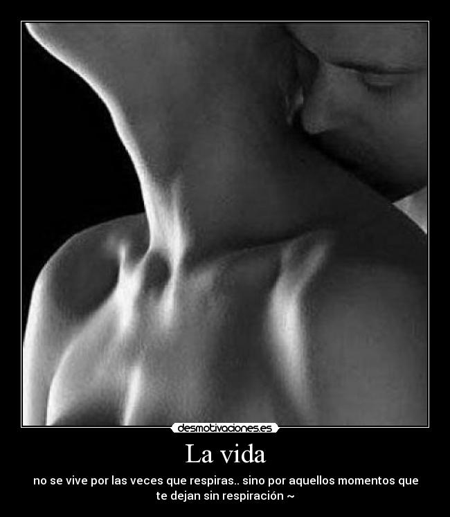 La vida - no se vive por las veces que respiras.. sino por aquellos momentos que
te dejan sin respiración ~