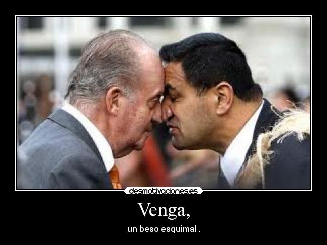 Venga, - un beso esquimal .