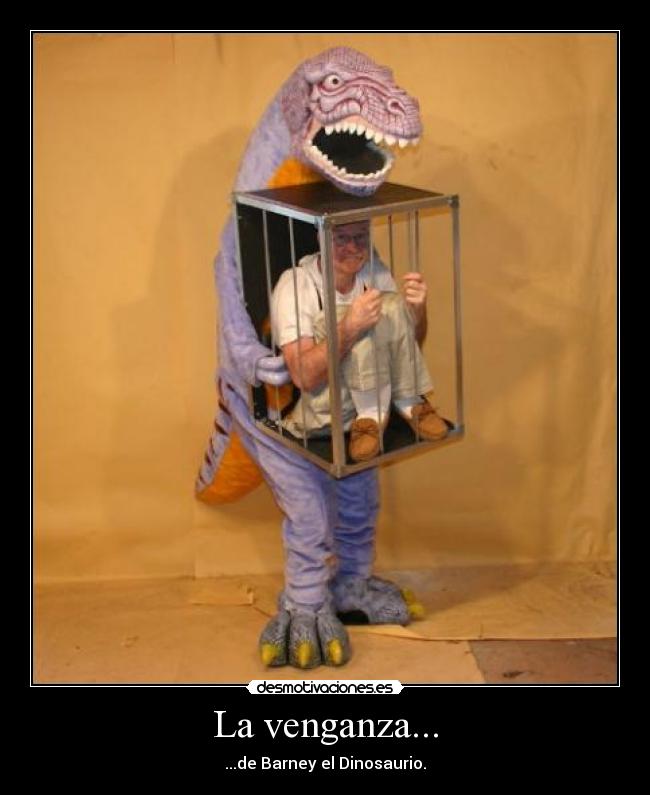 La venganza... - ...de Barney el Dinosaurio.