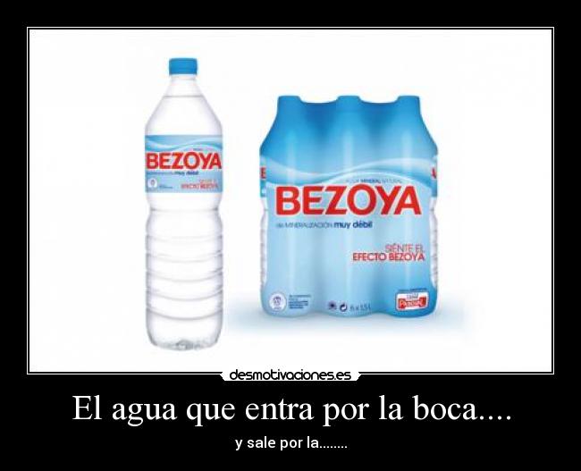 El agua que entra por la boca.... - 