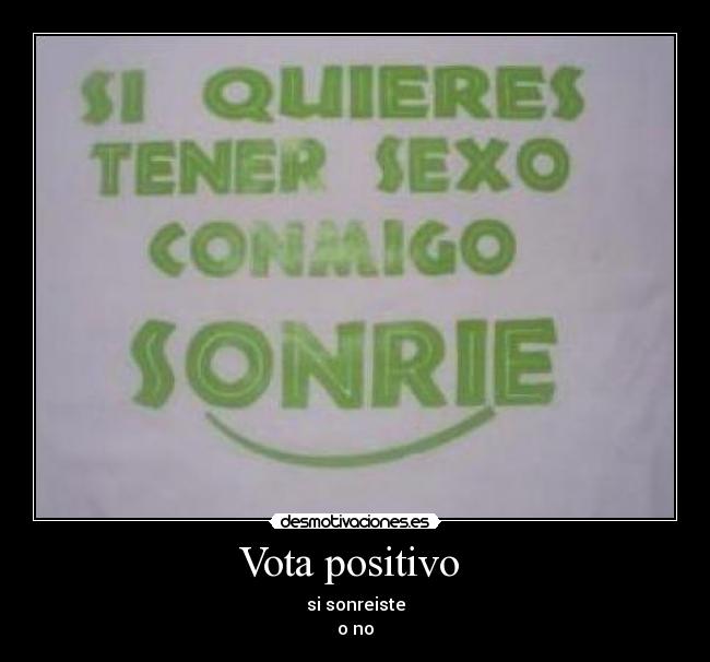 Vota positivo  - si sonreiste
o no