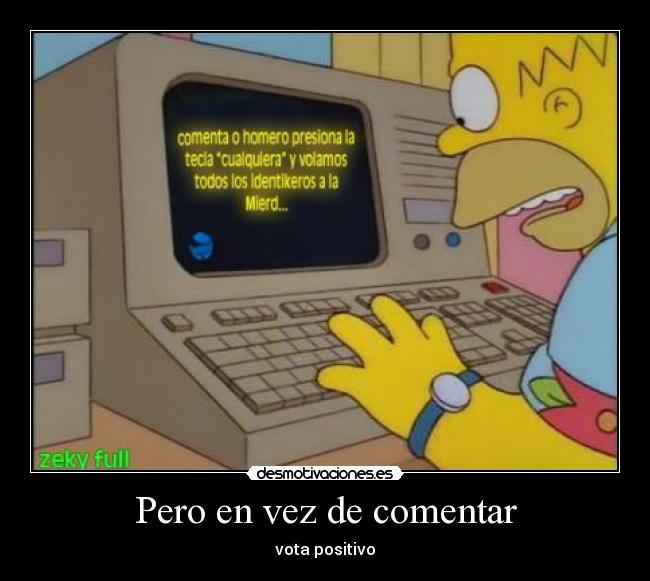 Pero en vez de comentar - vota positivo