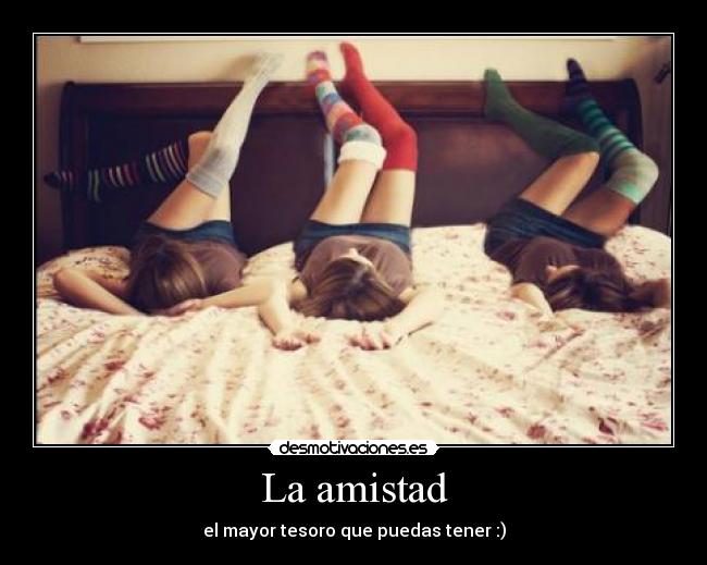 La amistad - el mayor tesoro que puedas tener :)