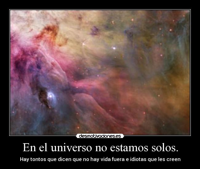 En el universo no estamos solos. -
