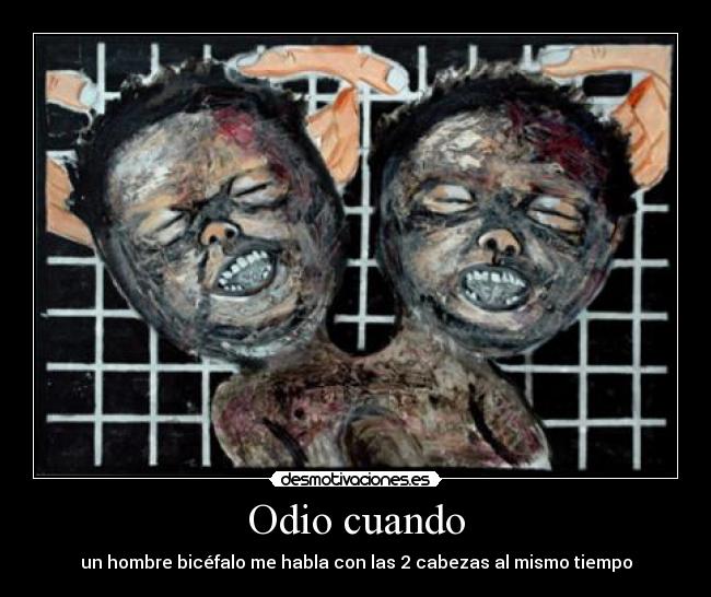 Odio cuando - un hombre bicéfalo me habla con las 2 cabezas al mismo tiempo