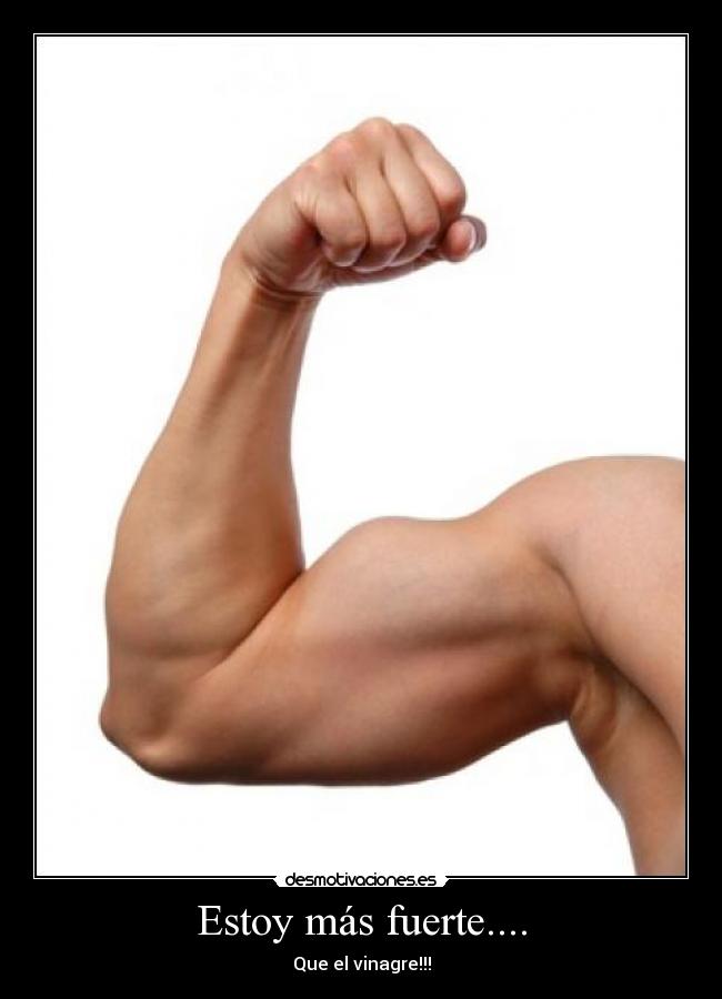 Estoy más fuerte.... - Que el vinagre!!!
