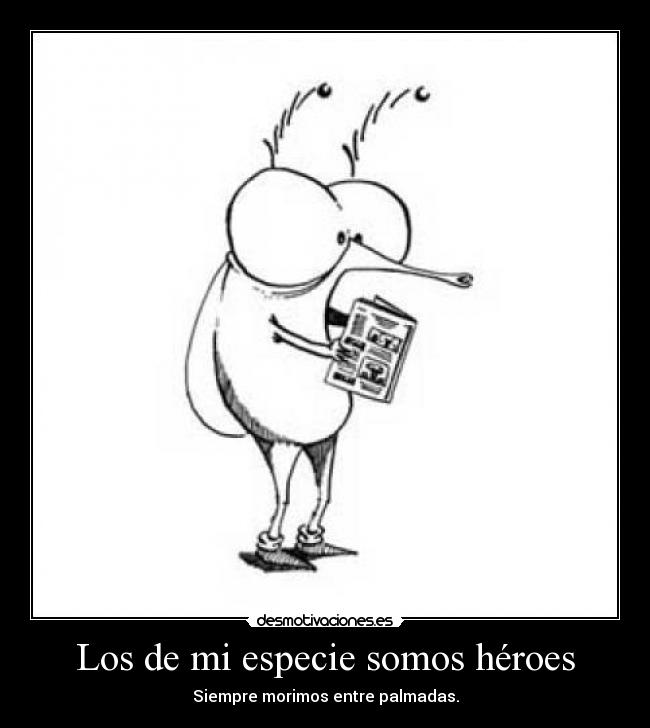 Los de mi especie somos héroes - Siempre morimos entre palmadas.