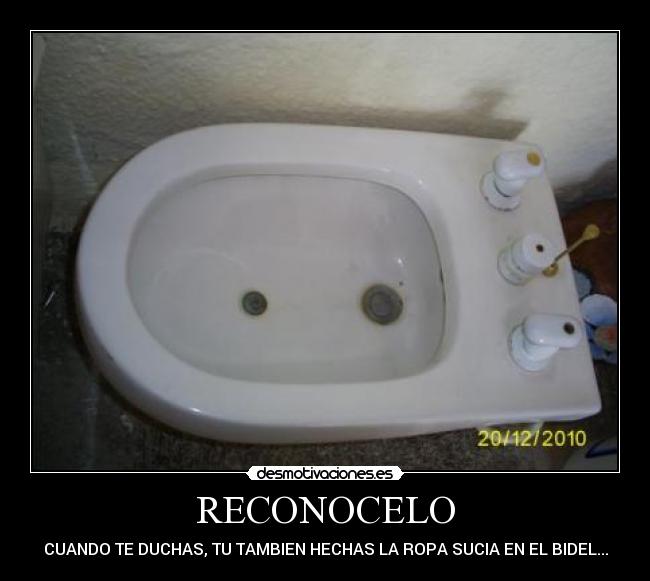 RECONOCELO - CUANDO TE DUCHAS, TU TAMBIEN HECHAS LA ROPA SUCIA EN EL BIDEL...