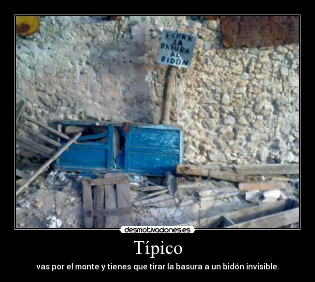 Típico - vas por el monte y tienes que tirar la basura a un bidón invisible.