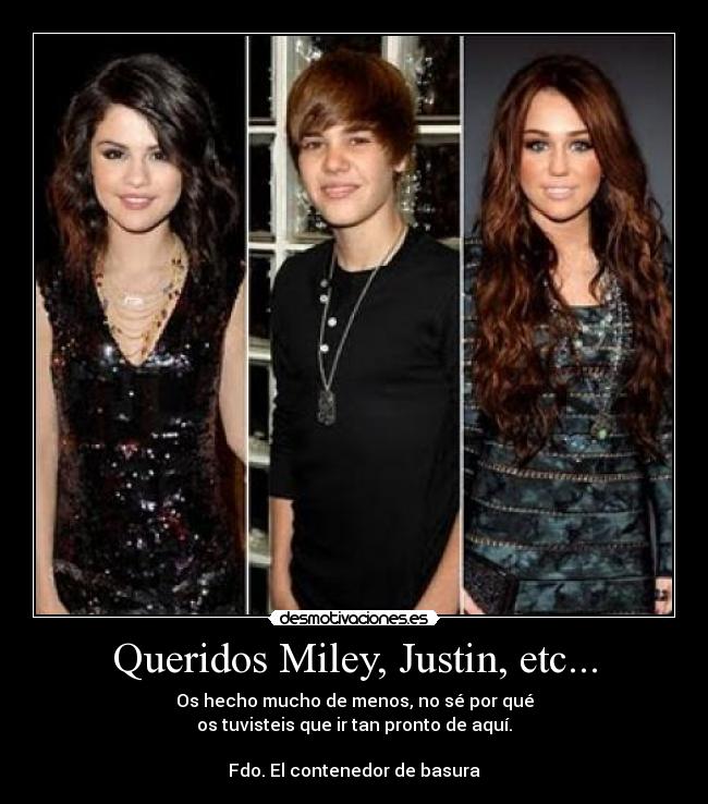 Queridos Miley, Justin, etc... - Os hecho mucho de menos, no sé por qué
os tuvisteis que ir tan pronto de aquí.

Fdo. El contenedor de basura