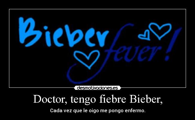 Doctor, tengo fiebre Bieber, - Cada vez que le oigo me pongo enfermo.